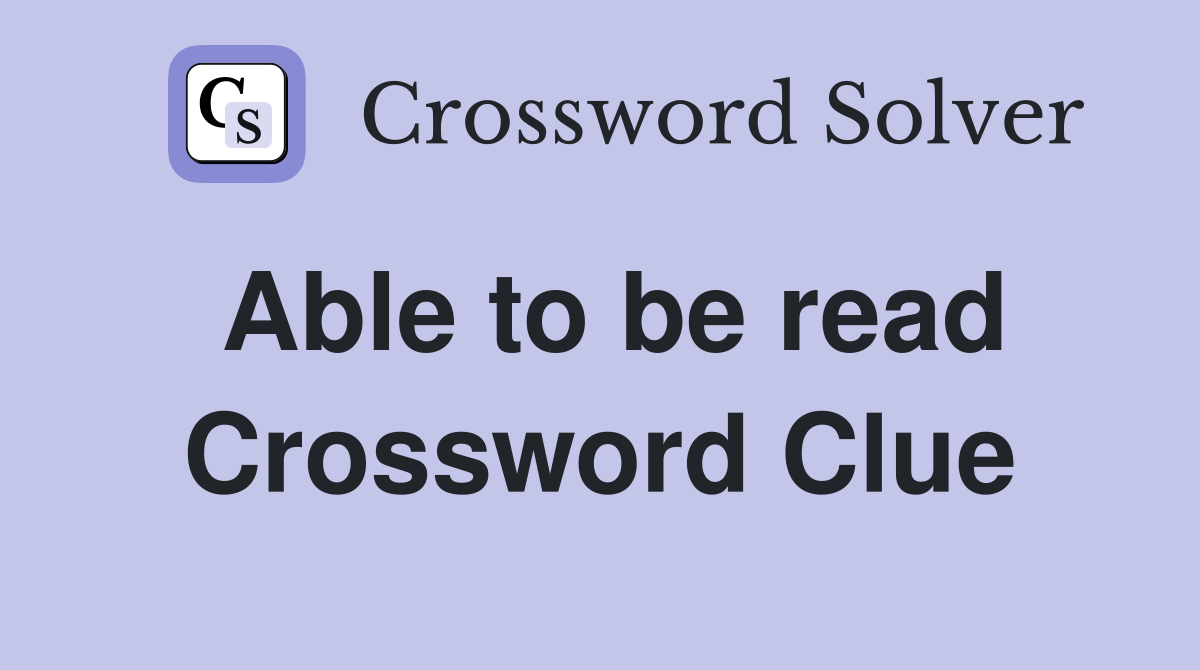 Able to be read - Crossword Clue Answers - Crossword Solver